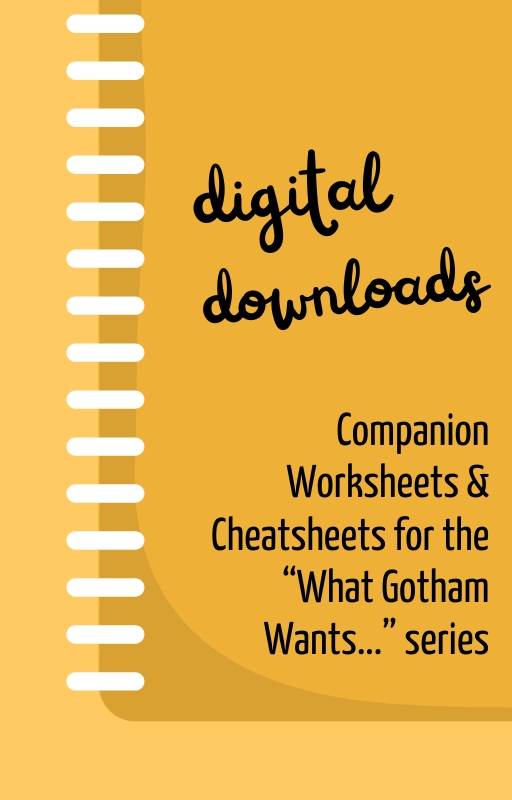 Digital Downloads Cover, links to companion worksheets & cheatsheets for the "What Gotham Wants..." series.